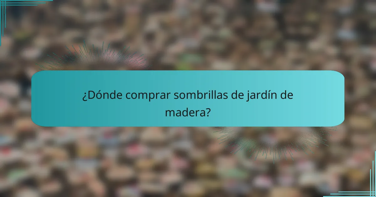 ¿Dónde comprar sombrillas de jardín de madera?