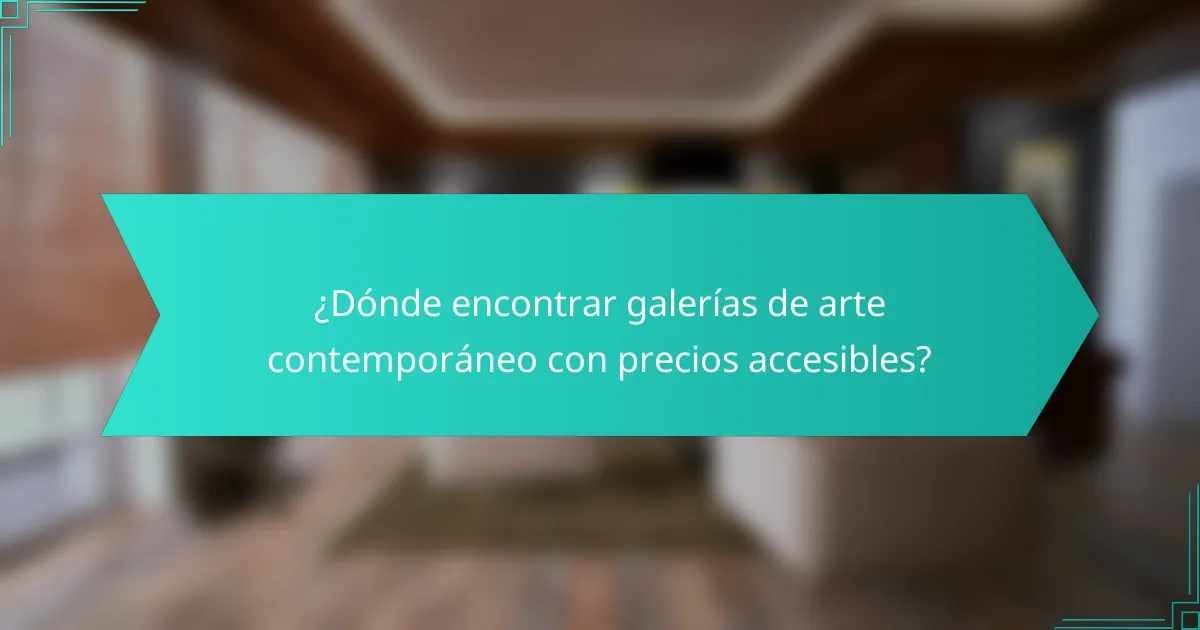 ¿Dónde encontrar galerías de arte contemporáneo con precios accesibles?