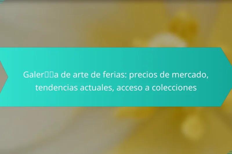 Galería de arte de ferias: precios de mercado, tendencias actuales, acceso a colecciones