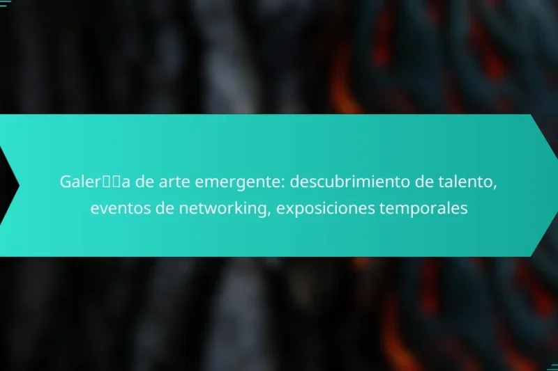Galería de arte emergente: descubrimiento de talento, eventos de networking, exposiciones temporales