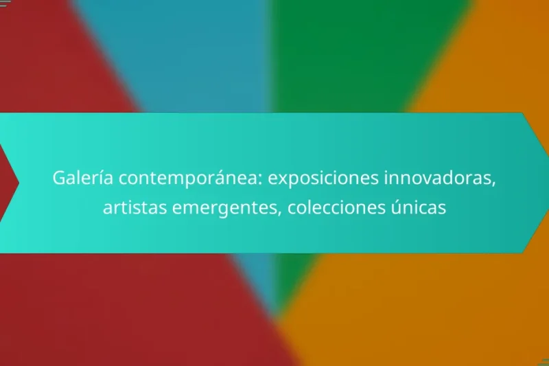 Galería contemporánea: exposiciones innovadoras, artistas emergentes, colecciones únicas