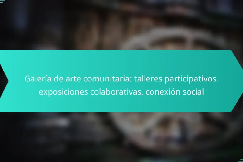 Galería de arte comunitaria: talleres participativos, exposiciones colaborativas, conexión social