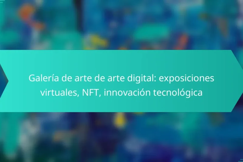 Galería de arte de arte digital: exposiciones virtuales, NFT, innovación tecnológica