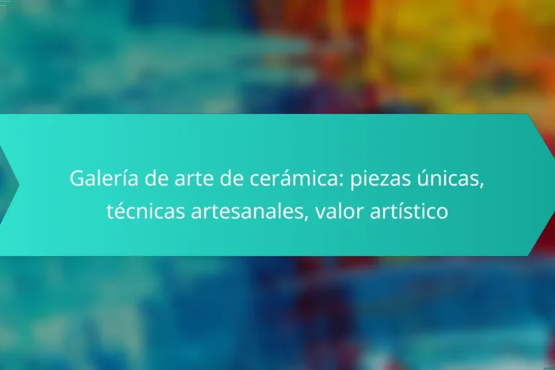 Galería de arte de cerámica: piezas únicas, técnicas artesanales, valor artístico