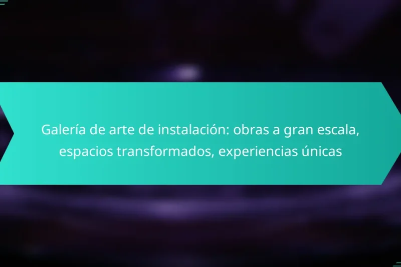 Galería de arte de instalación: obras a gran escala, espacios transformados, experiencias únicas