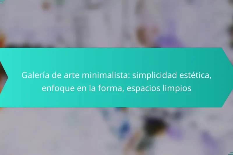 Galería de arte minimalista: simplicidad estética, enfoque en la forma, espacios limpios
