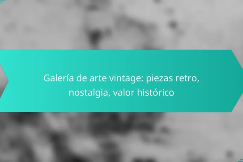 Galería de arte vintage: piezas retro, nostalgia, valor histórico