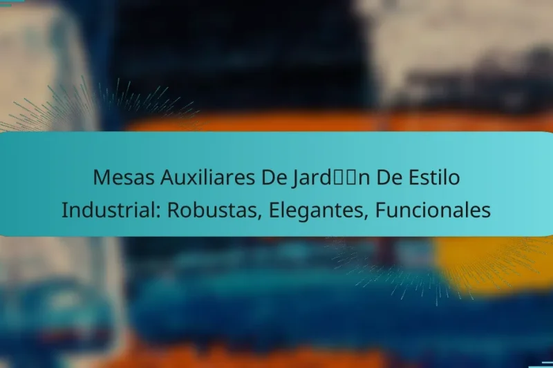 Mesas Auxiliares De Jardín De Estilo Industrial: Robustas, Elegantes, Funcionales