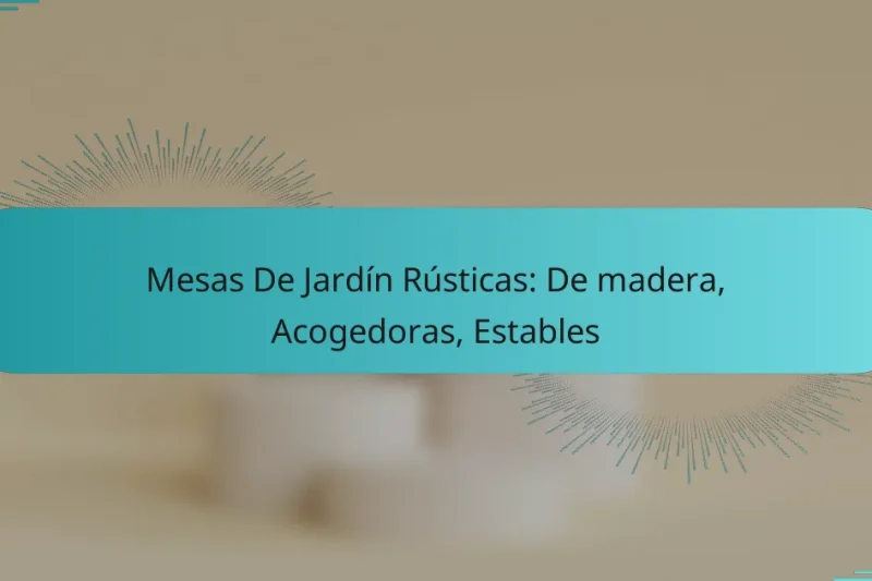 Mesas De Jardín Rústicas: De madera, Acogedoras, Estables
