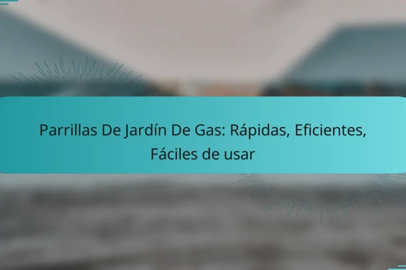 Parrillas De Jardín De Gas: Rápidas, Eficientes, Fáciles de usar