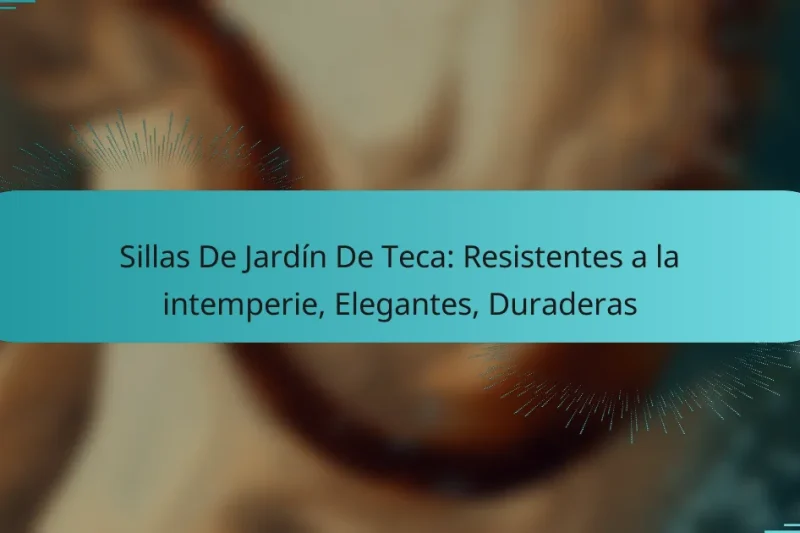 Sillas De Jardín De Teca: Resistentes a la intemperie, Elegantes, Duraderas