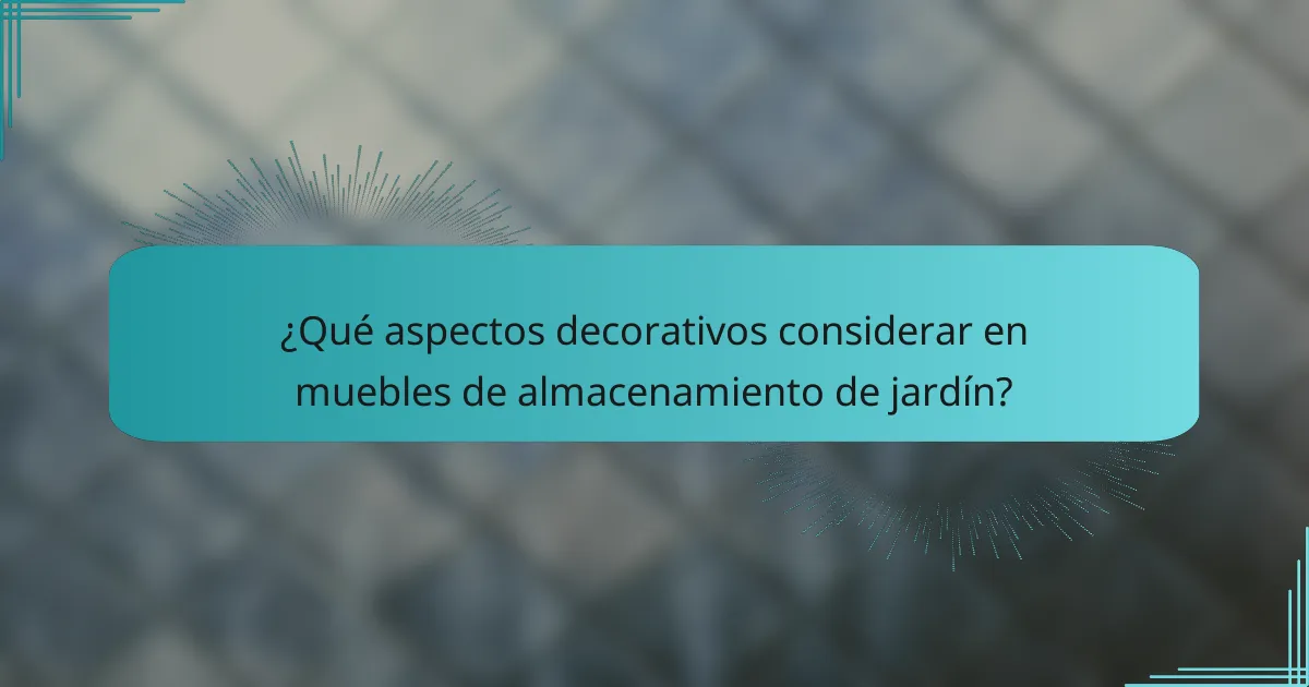 ¿Qué aspectos decorativos considerar en muebles de almacenamiento de jardín?