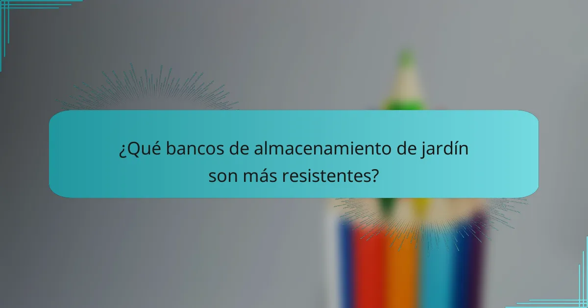 ¿Qué bancos de almacenamiento de jardín son más resistentes?