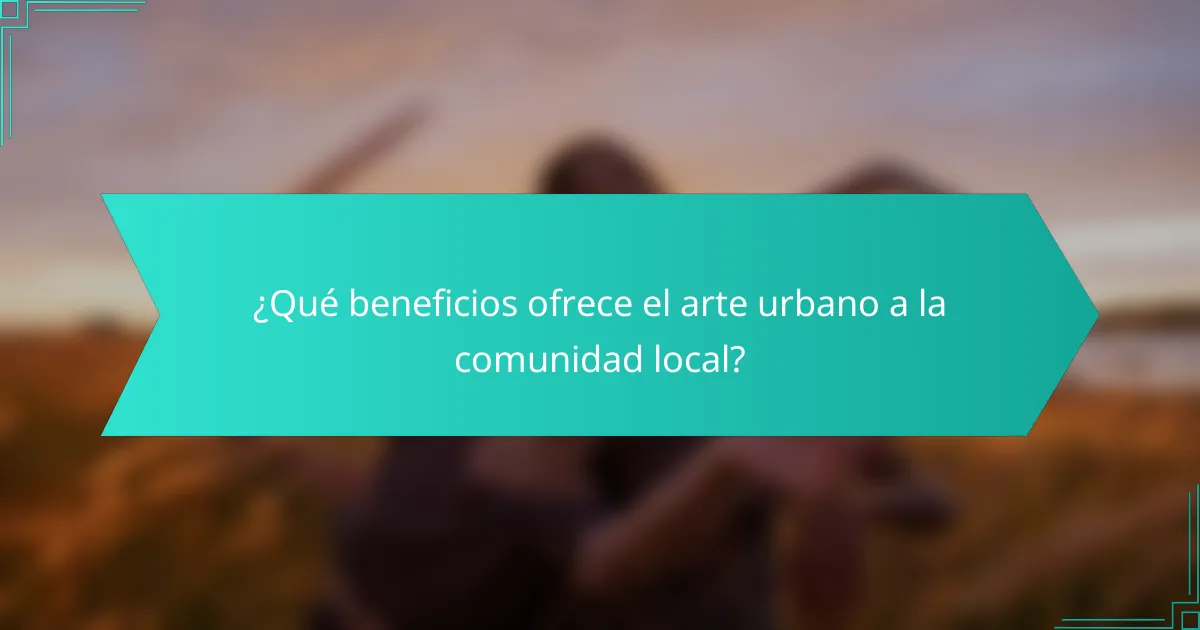 ¿Qué beneficios ofrece el arte urbano a la comunidad local?