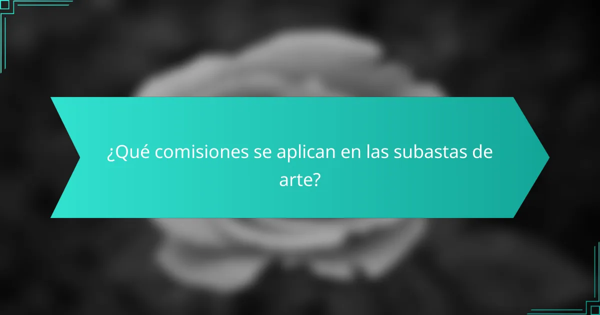 ¿Qué comisiones se aplican en las subastas de arte?