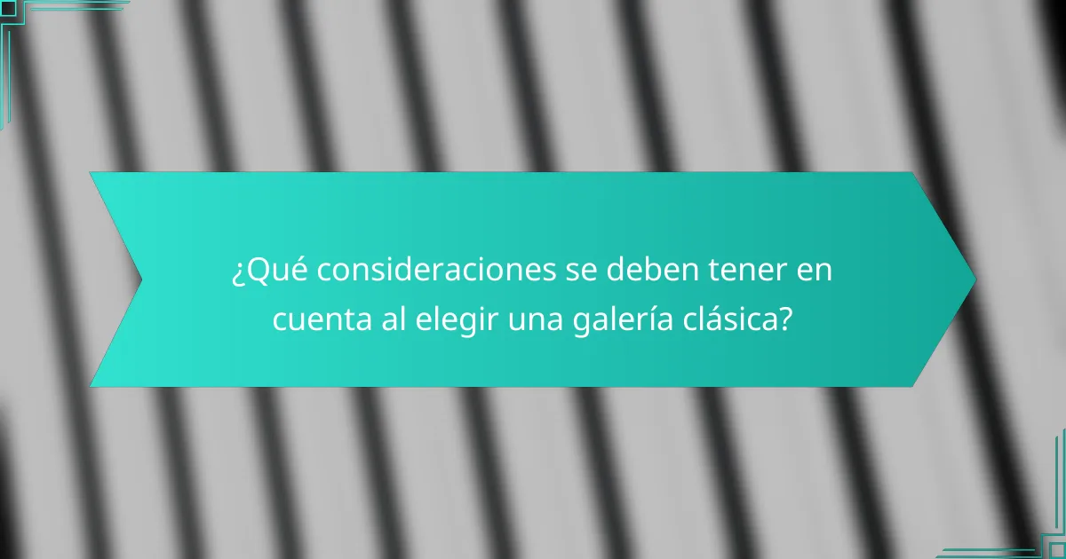 ¿Qué consideraciones se deben tener en cuenta al elegir una galería clásica?