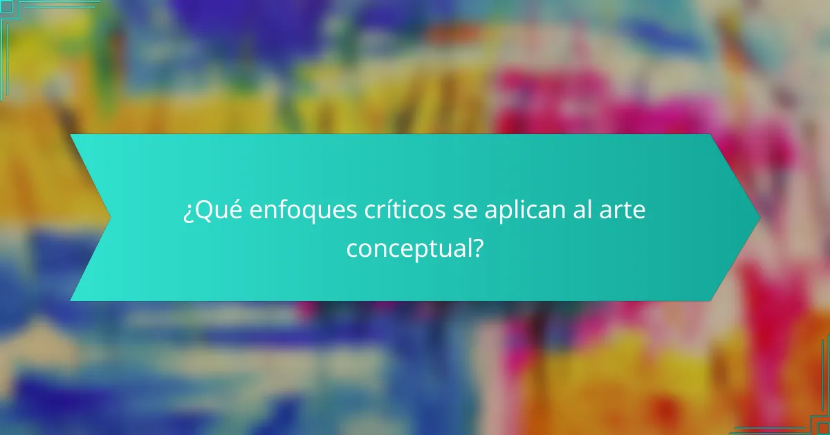¿Qué enfoques críticos se aplican al arte conceptual?