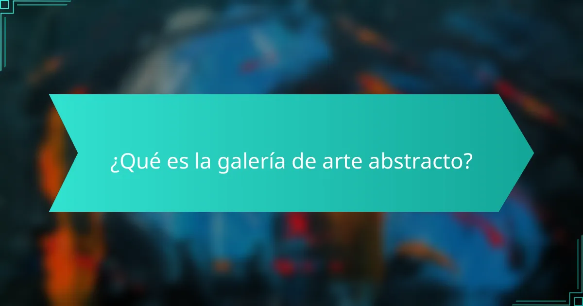 ¿Qué es la galería de arte abstracto?