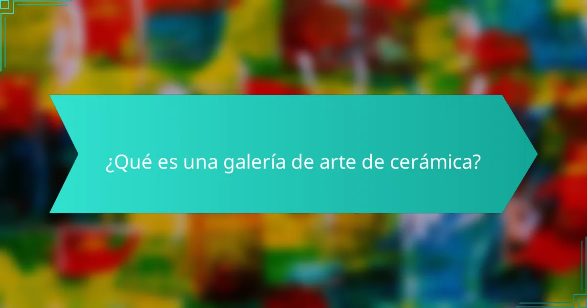 ¿Qué es una galería de arte de cerámica?