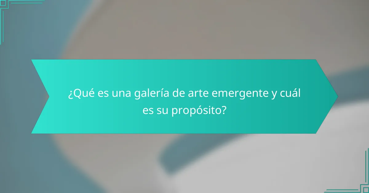 ¿Qué es una galería de arte emergente y cuál es su propósito?