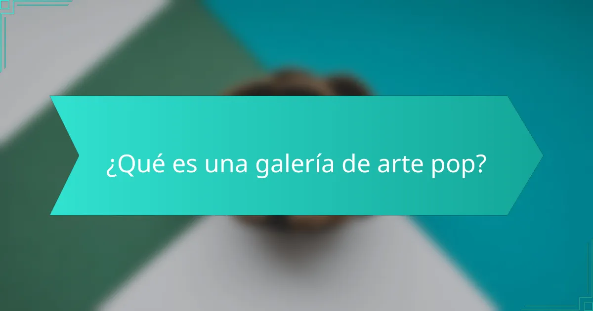 ¿Qué es una galería de arte pop?