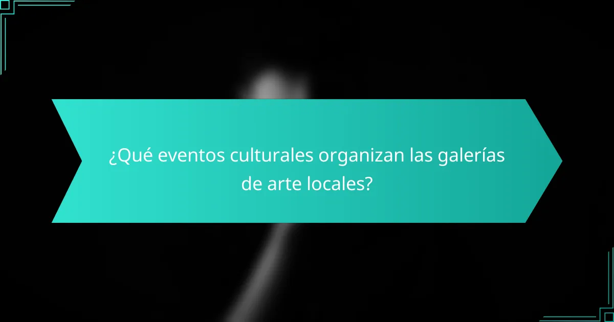 ¿Qué eventos culturales organizan las galerías de arte locales?