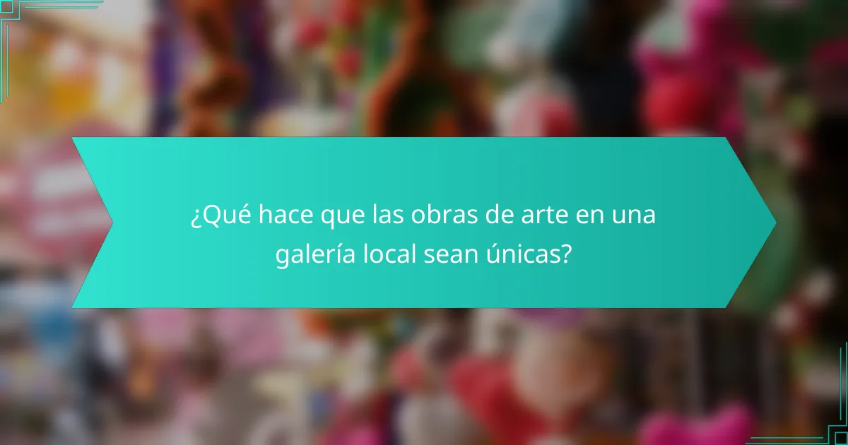 ¿Qué hace que las obras de arte en una galería local sean únicas?