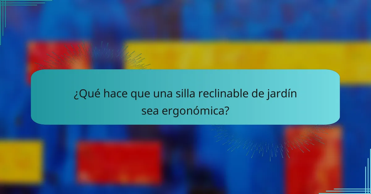 ¿Qué hace que una silla reclinable de jardín sea ergonómica?