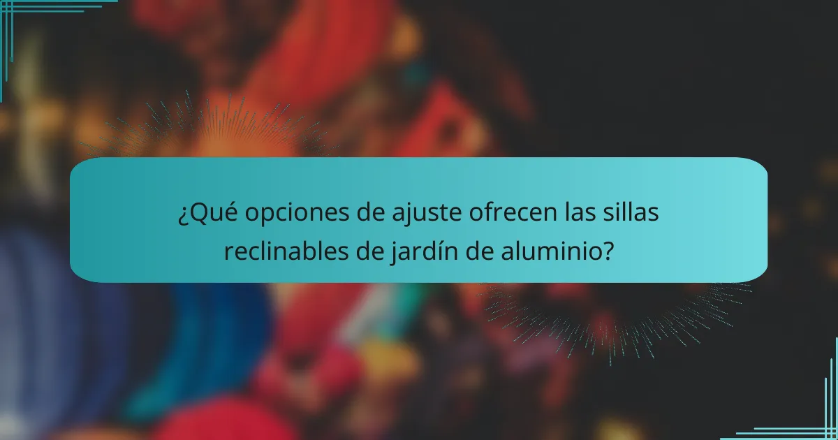 ¿Qué opciones de ajuste ofrecen las sillas reclinables de jardín de aluminio?