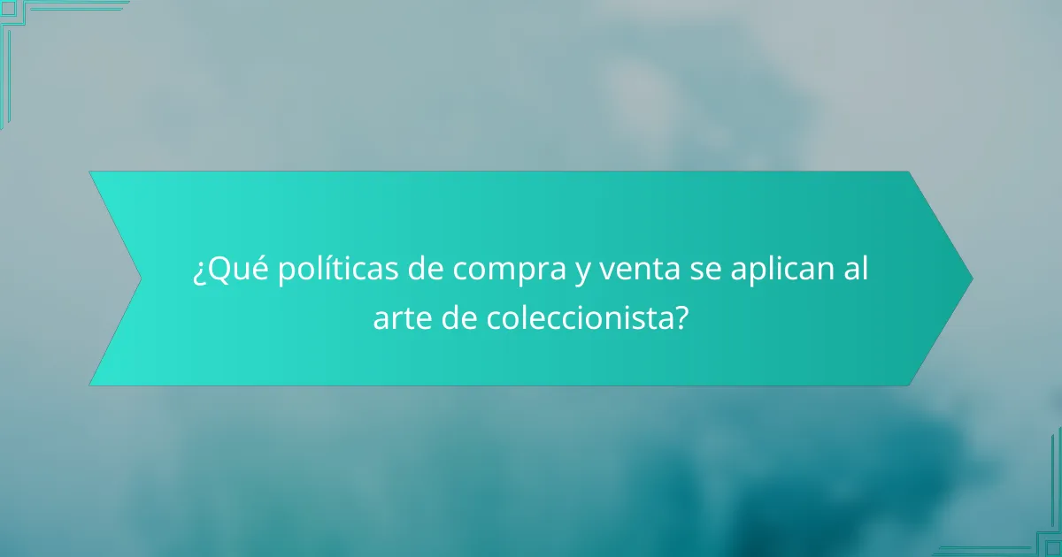 ¿Qué políticas de compra y venta se aplican al arte de coleccionista?