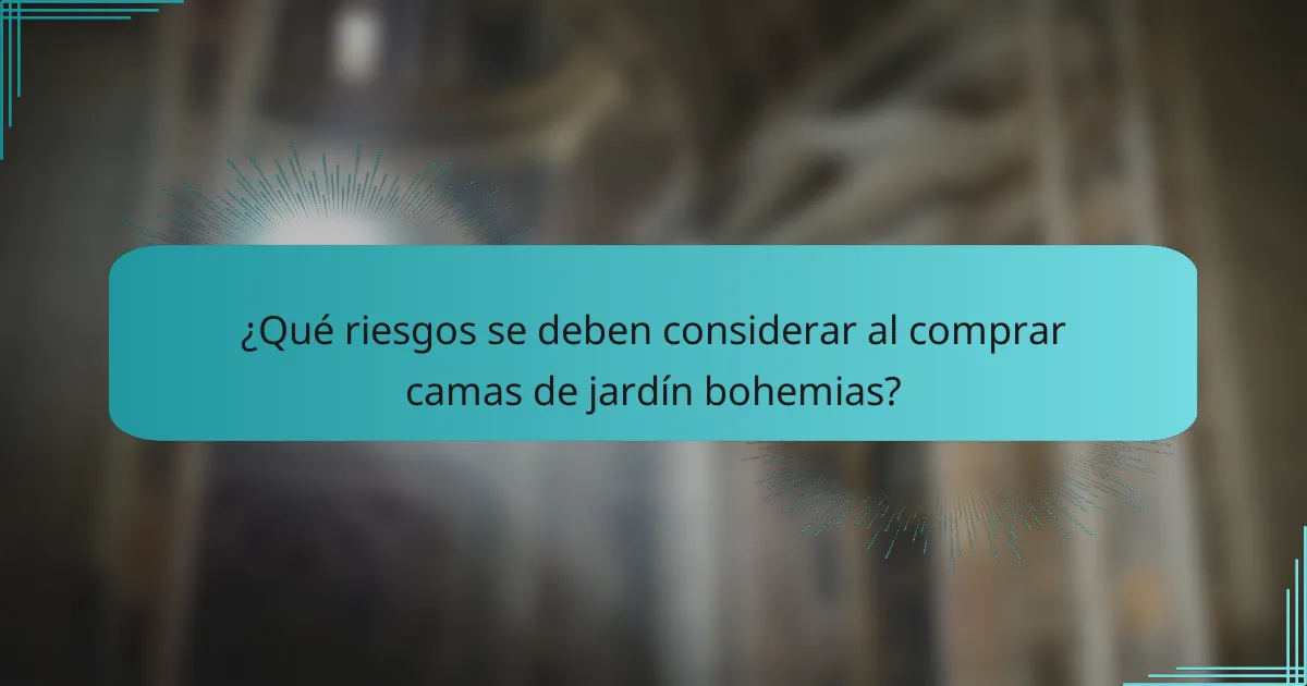 ¿Qué riesgos se deben considerar al comprar camas de jardín bohemias?