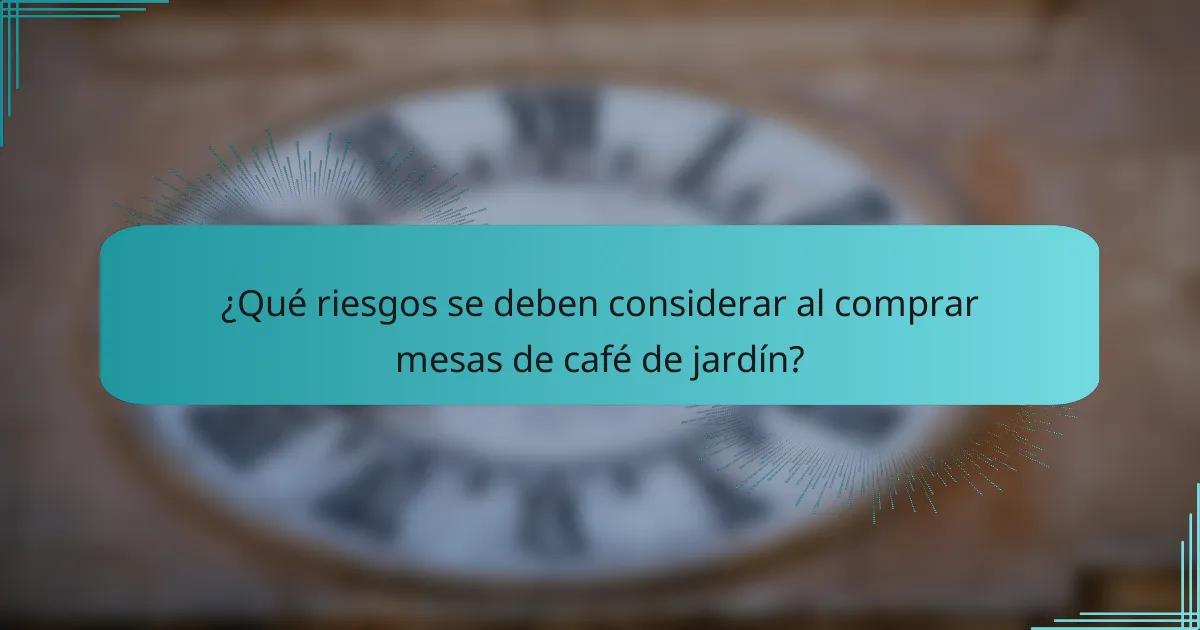 ¿Qué riesgos se deben considerar al comprar mesas de café de jardín?