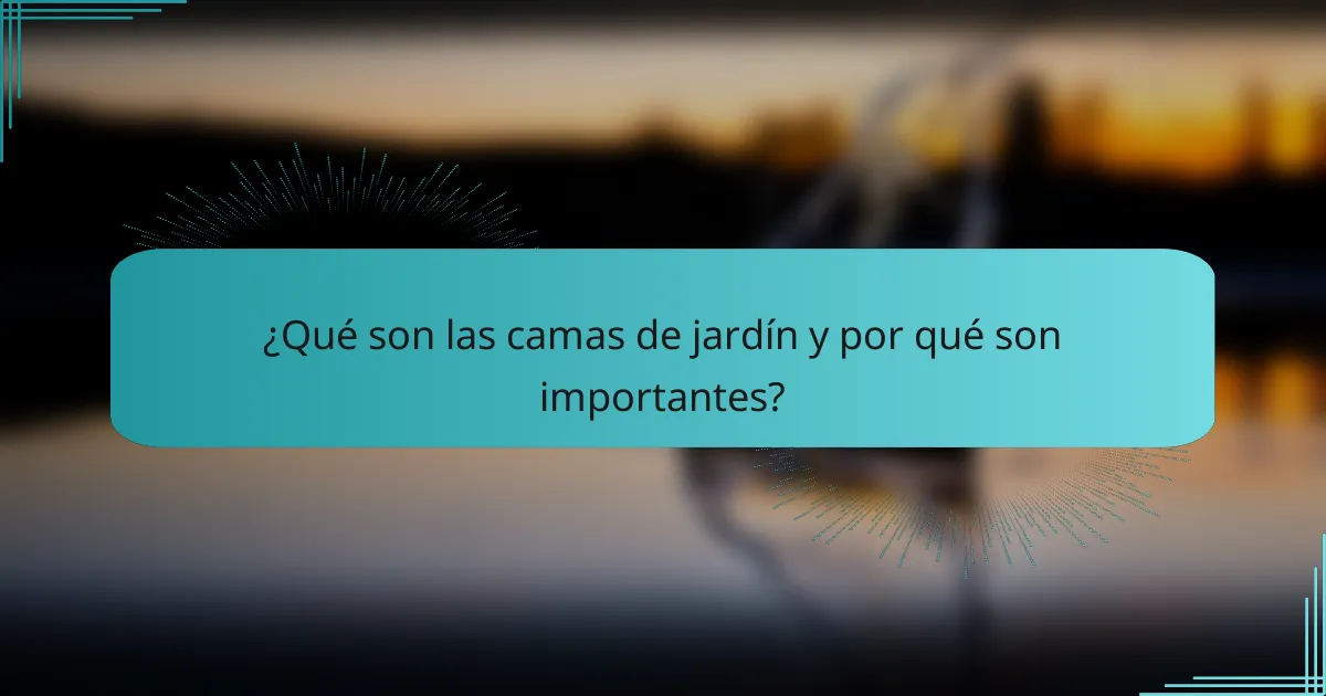 ¿Qué son las camas de jardín y por qué son importantes?