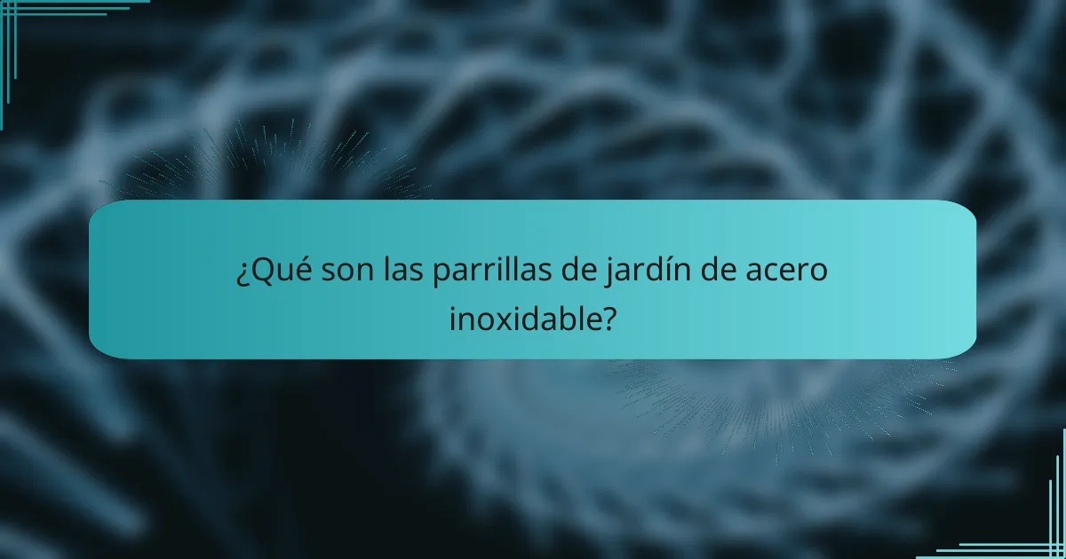 ¿Qué son las parrillas de jardín de acero inoxidable?