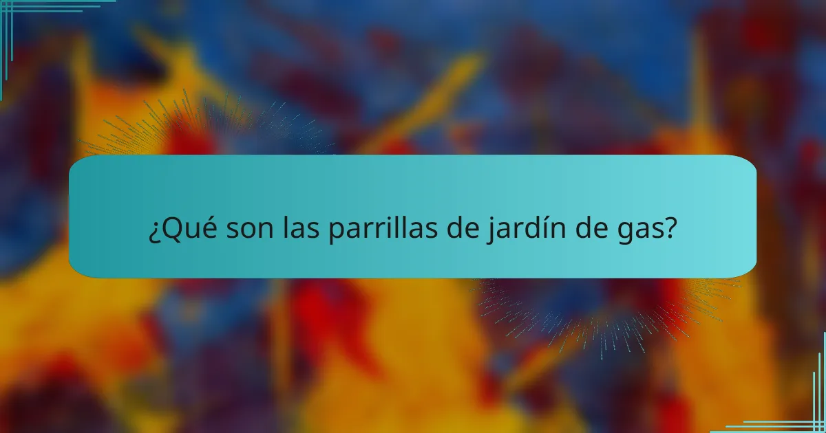 ¿Qué son las parrillas de jardín de gas?