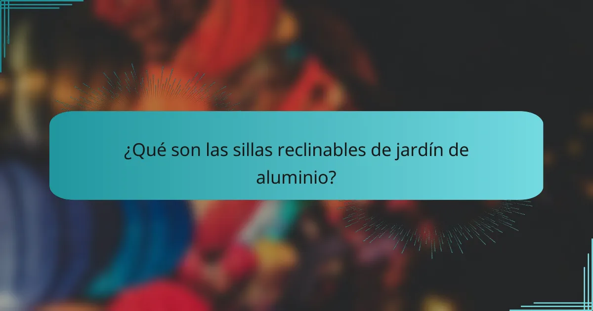 ¿Qué son las sillas reclinables de jardín de aluminio?