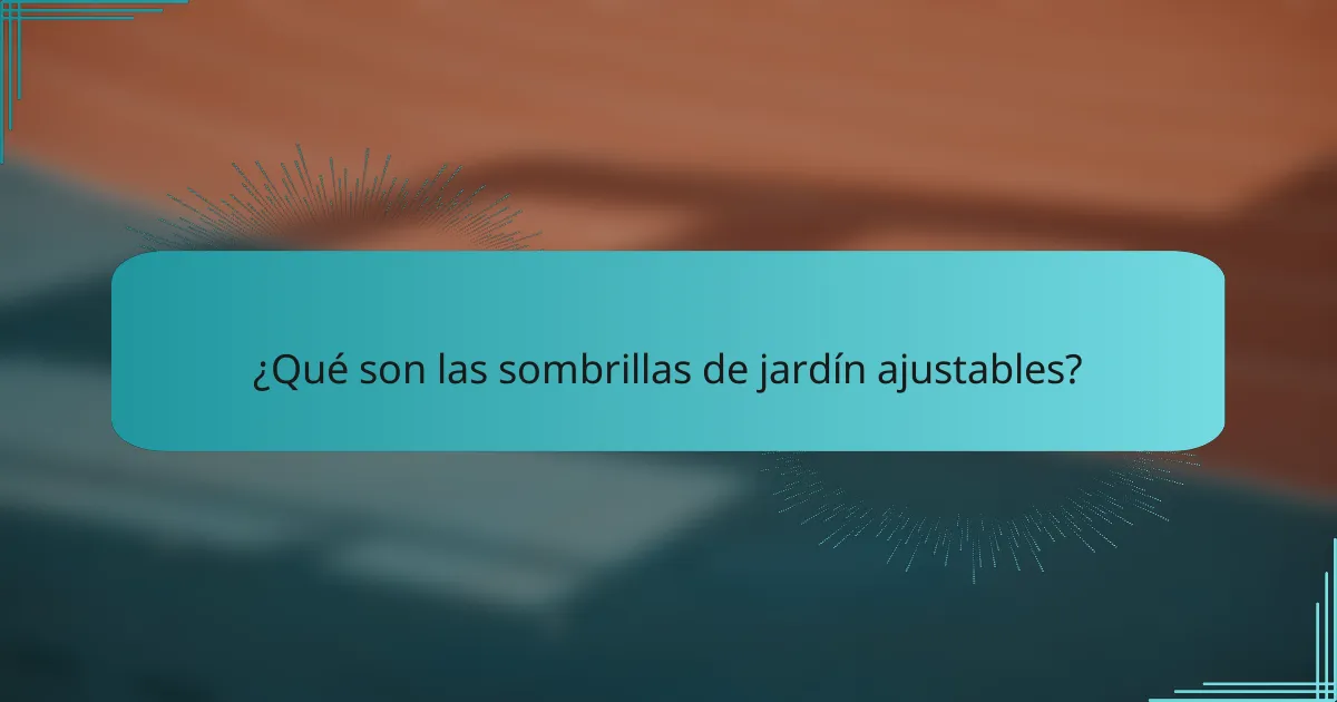 ¿Qué son las sombrillas de jardín ajustables?