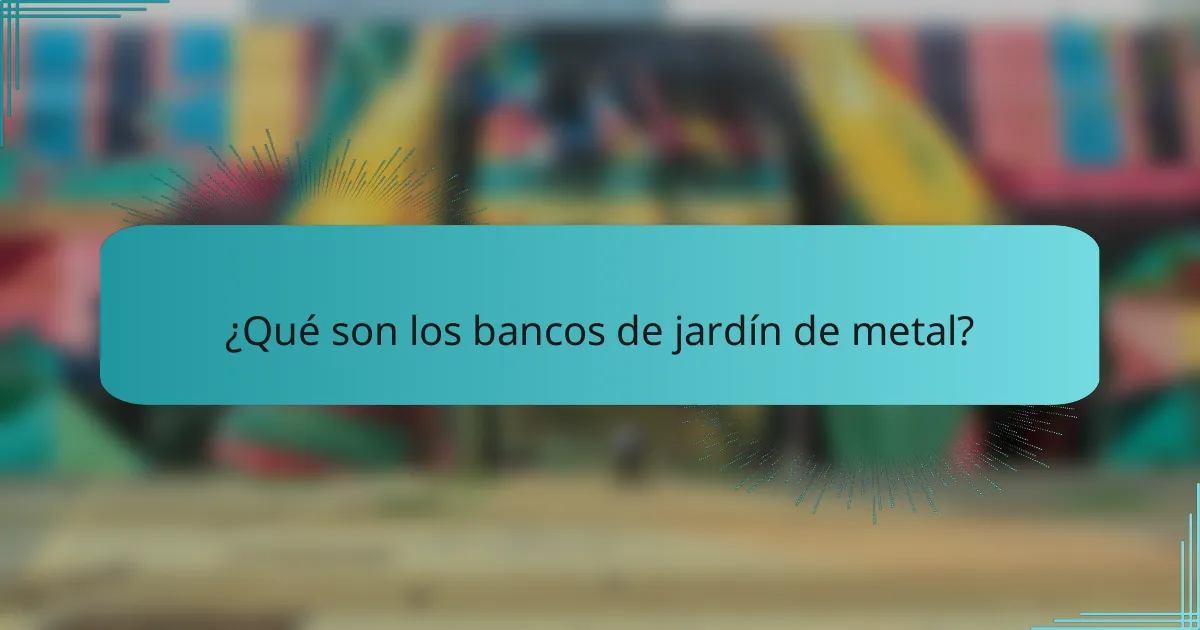 ¿Qué son los bancos de jardín de metal?