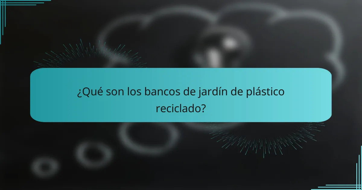 ¿Qué son los bancos de jardín de plástico reciclado?