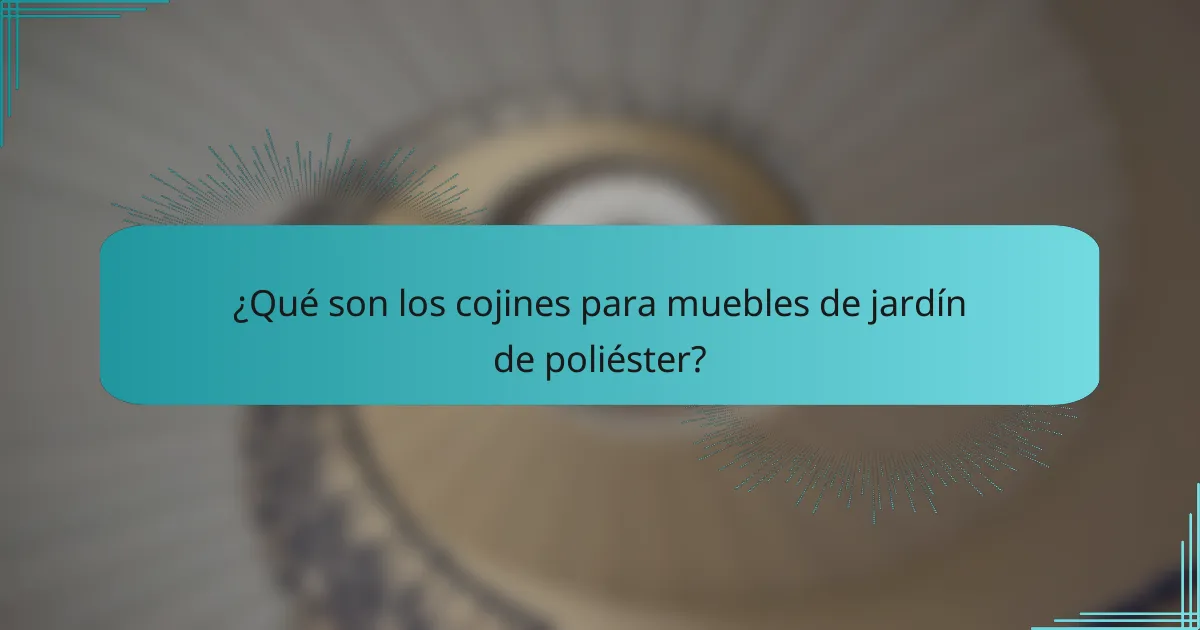 ¿Qué son los cojines para muebles de jardín de poliéster?