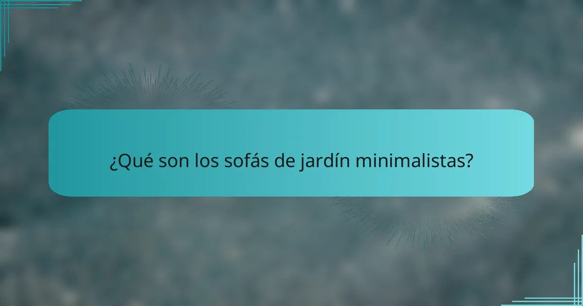 ¿Qué son los sofás de jardín minimalistas?