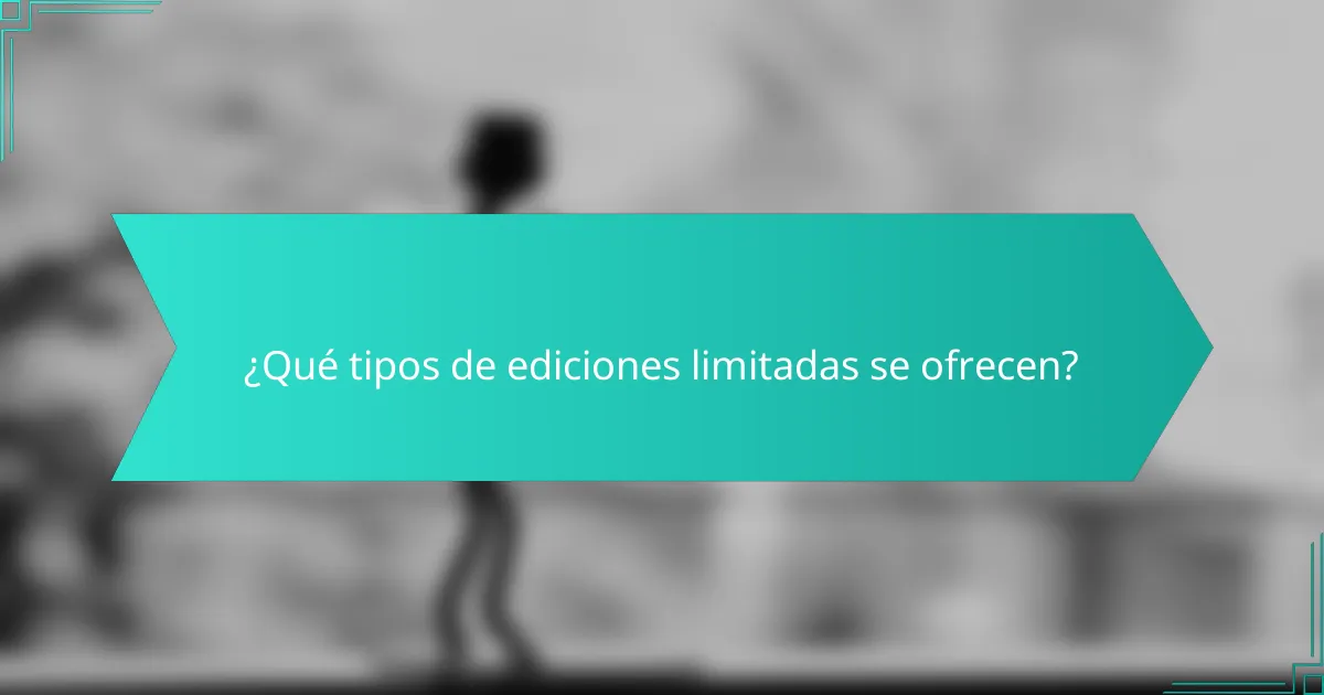 ¿Qué tipos de ediciones limitadas se ofrecen?