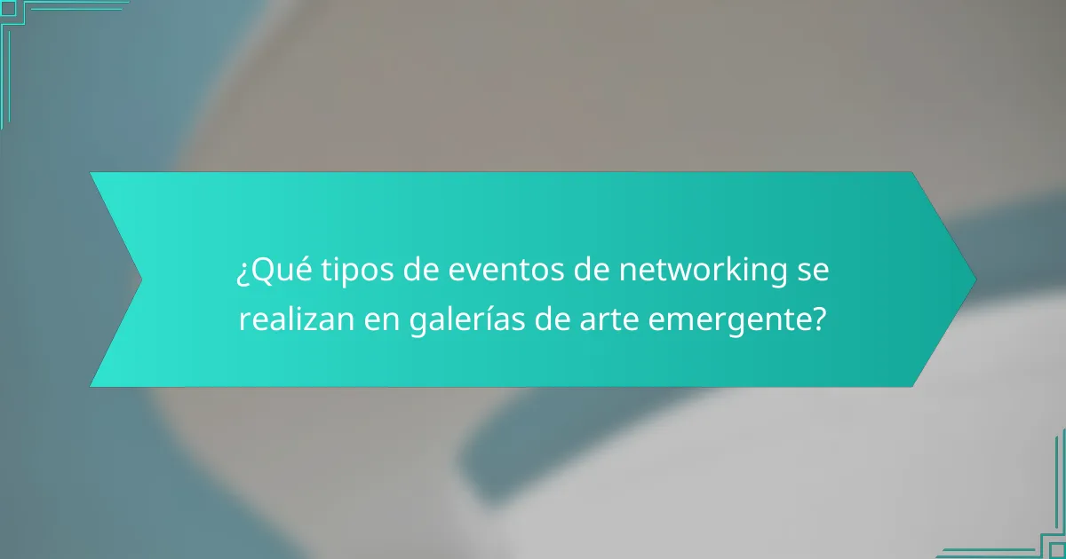 ¿Qué tipos de eventos de networking se realizan en galerías de arte emergente?